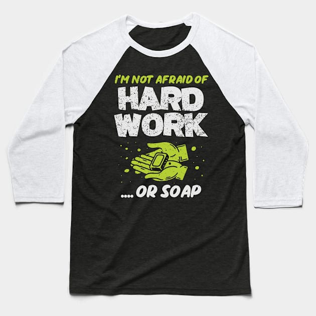 I'm Not Afraid Of Hard Work .. Or Soap! Baseball T-Shirt by Depot33